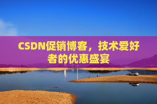 CSDN促销博客，技术爱好者的优惠盛宴